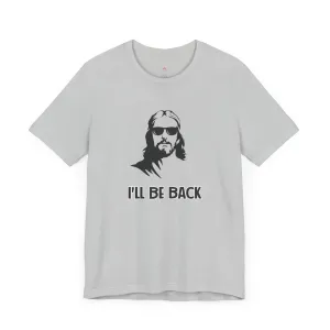 "I'll Be Back" - Funny Christian Graphic Tee Shirt